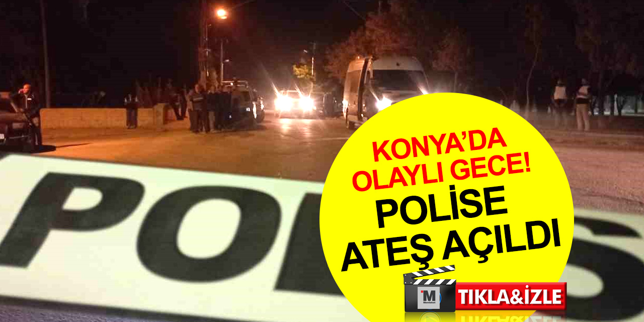 Konya'da kavga ihbarına giden polis ekibine ateş açıldı!