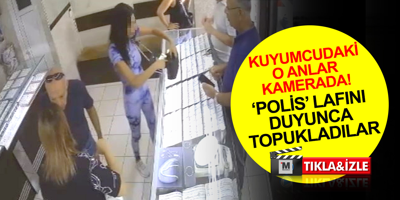 Kuyumcuya sahte altın satmaya çalışan kadınların ‘polis’ lafını duyunca kaçtığı anlar kamerada