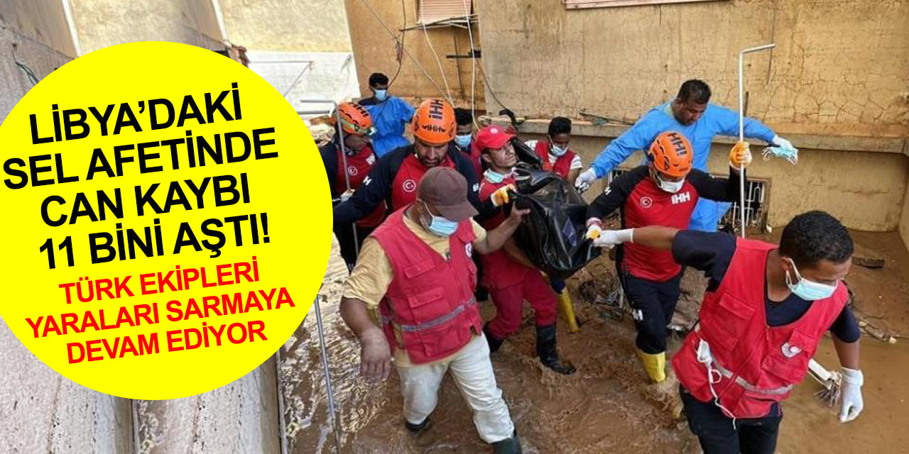 Libya'da sel felaketinde bilanço ağırlaşıyor! Türk yardım ekipleri yaraları sarmaya devam ediyor
