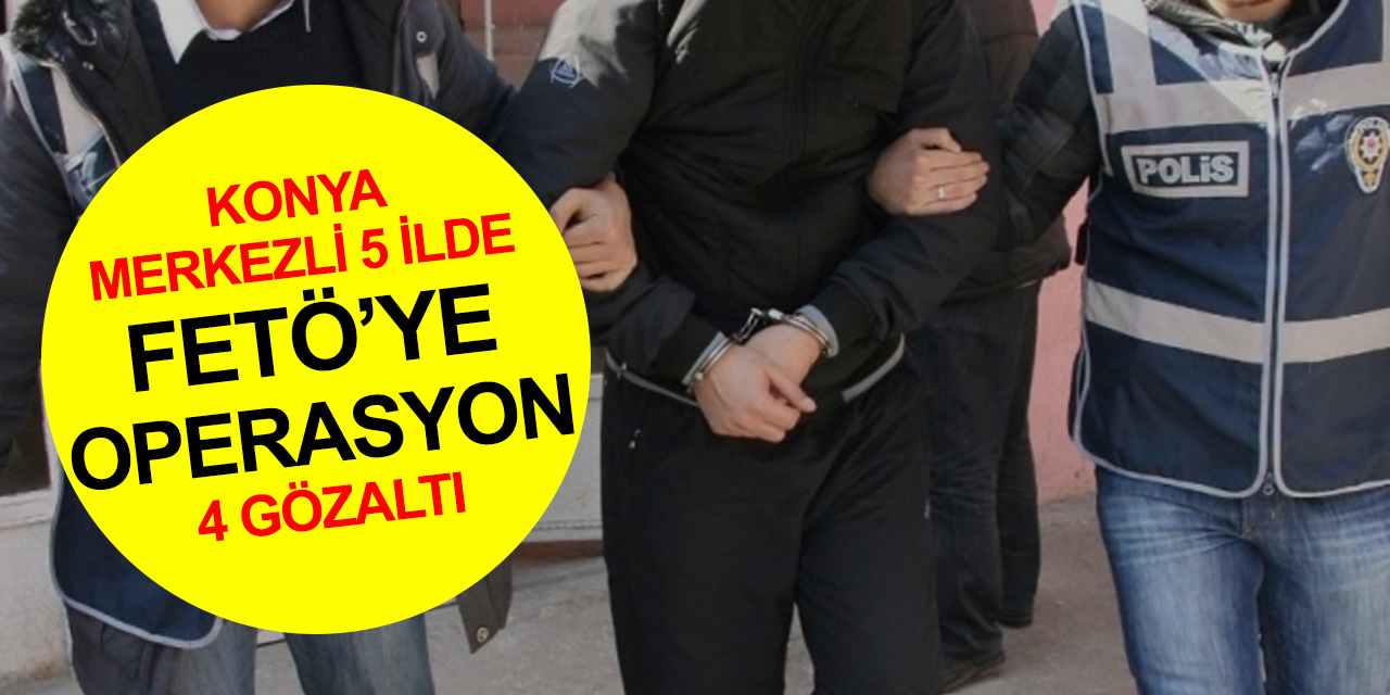 Konya merkezli 5 ilde FETÖ TSK mahrem yapılanmasına operasyon! 4 gözaltı