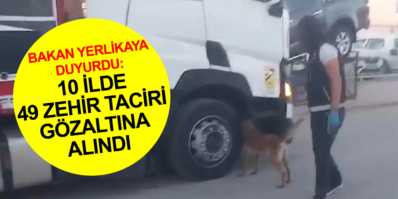 İçişleri Bakanı Yerlikaya duyurdu! Konya dahil 10 ildeki narkotik operasyonlarda 49 zehir taciri gözaltına alındı