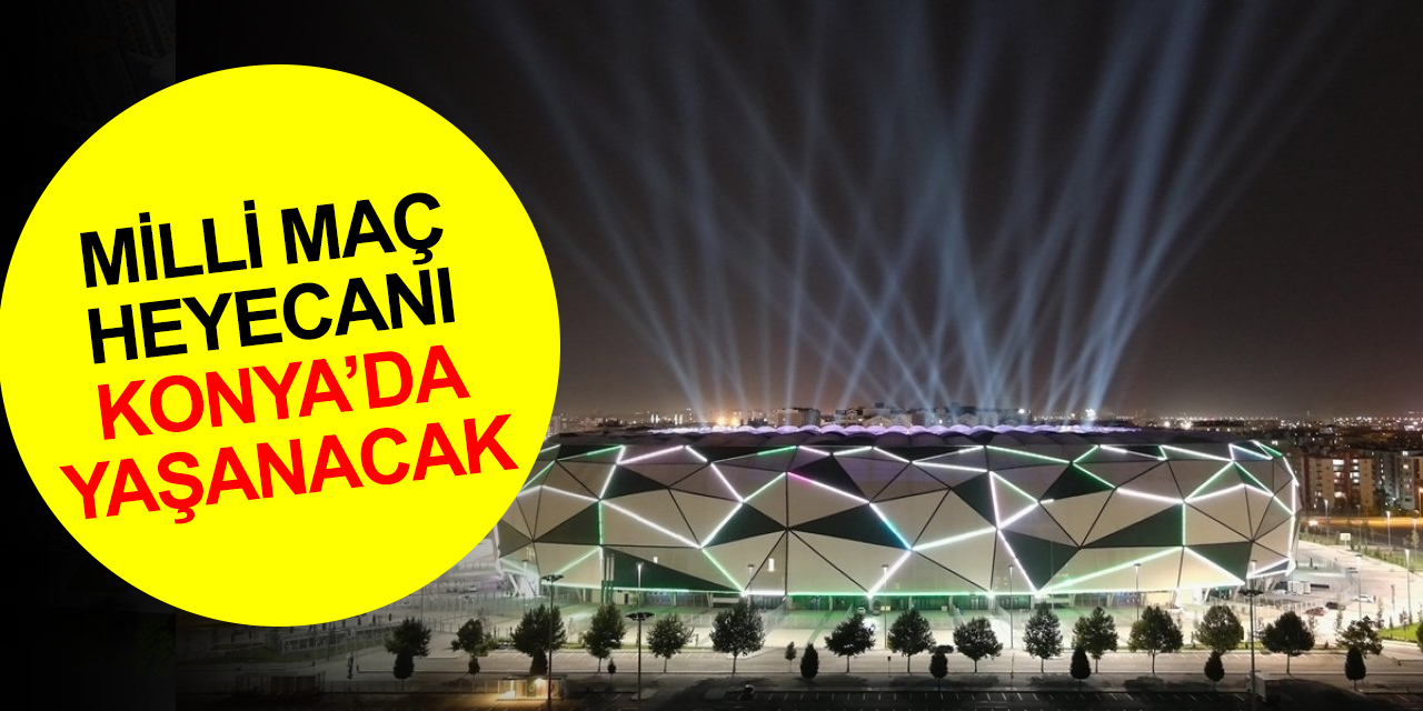 Türkiye - Letonya maçı Konya Stadyumu’na alındı! Maç ne zaman saat kaçta?