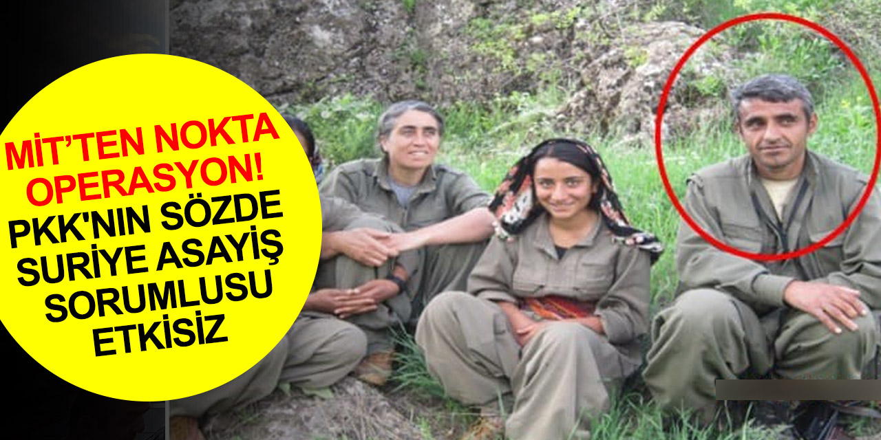 MİT PKK'nın sözde Suriye asayiş sorumlusu, Dağlıca'da 12 askerimizi şehit eden Müzdelif Taşkın'ı etkisiz hale getirdi