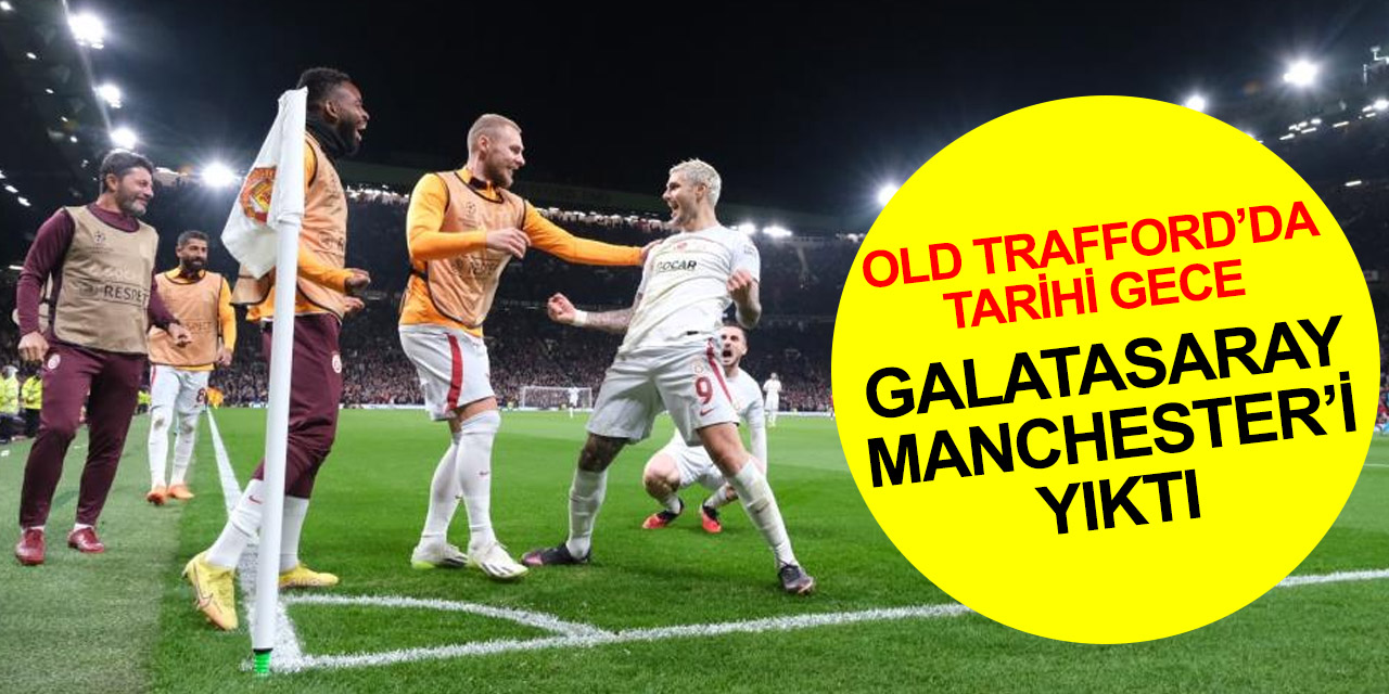 Old Trafford'da tarihi gece! Galatasaray Manchester United'i devirdi 3 - 2