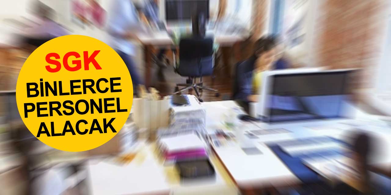 SGK binlerce büro personeli alacak | TIKLA-BAŞVUR