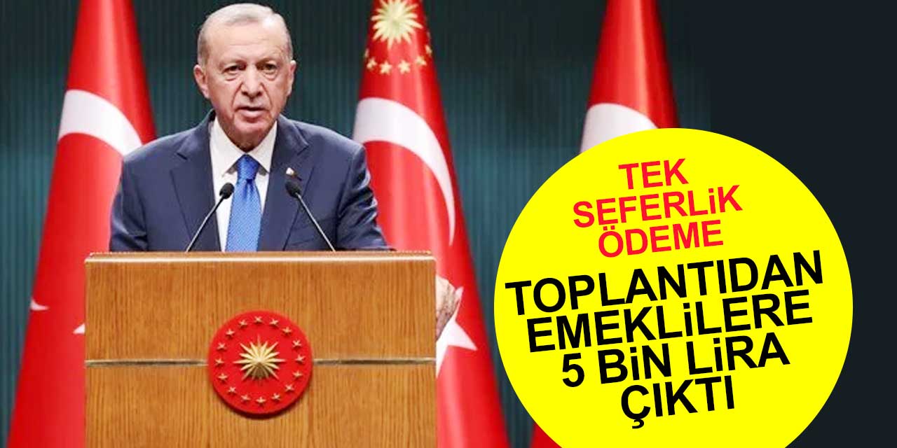 Toplantıdan emeklilere 5 bin lira çıktı