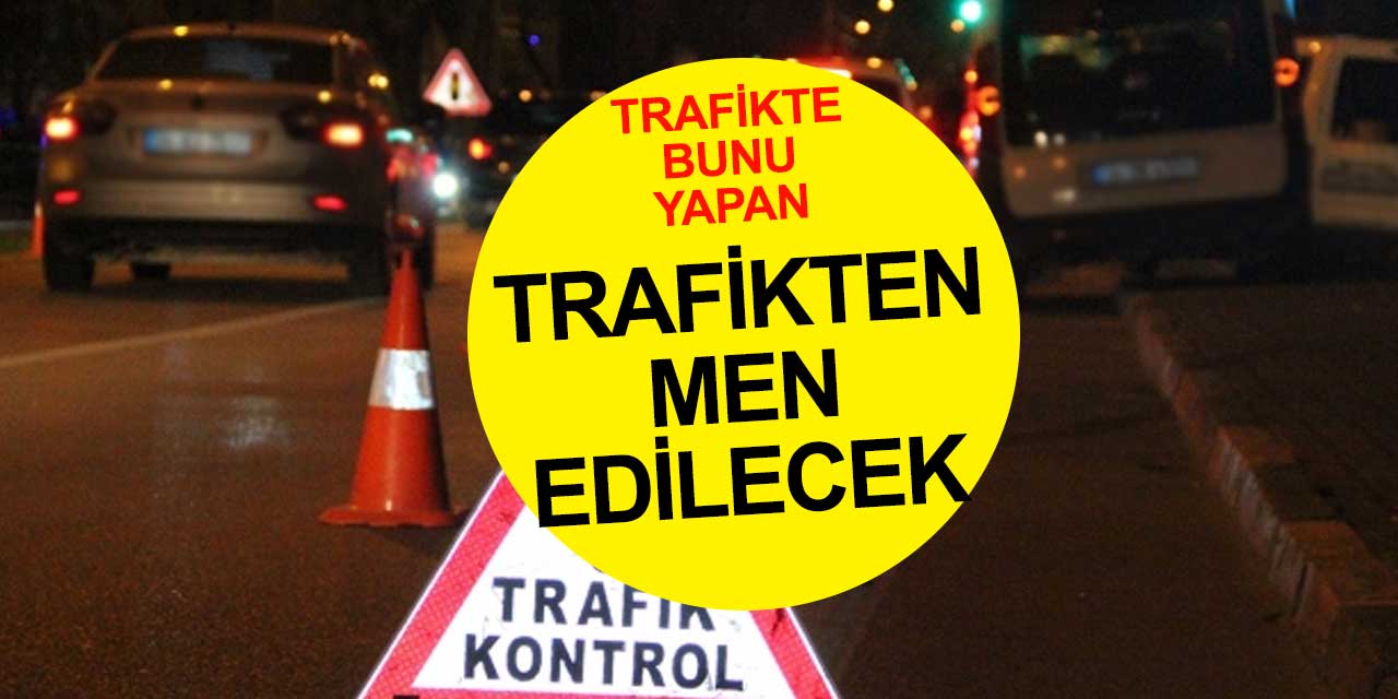 Bunu yapanın aracı trafikten men edilecek
