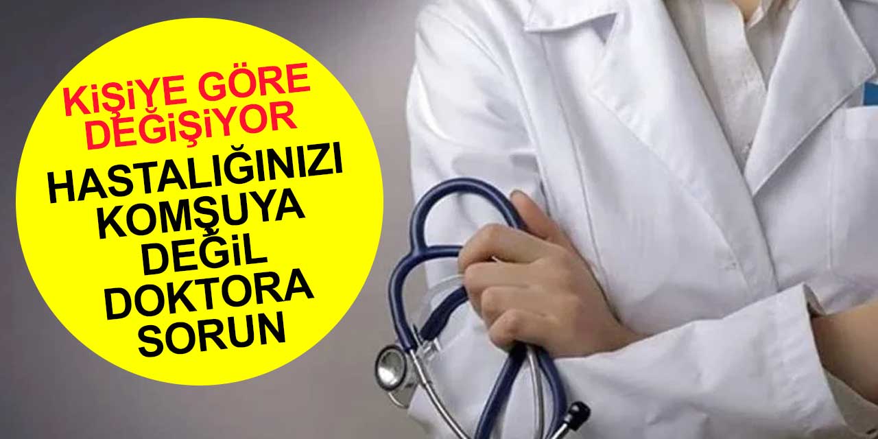 Hastalığınızı komşuya değil doktora sorun