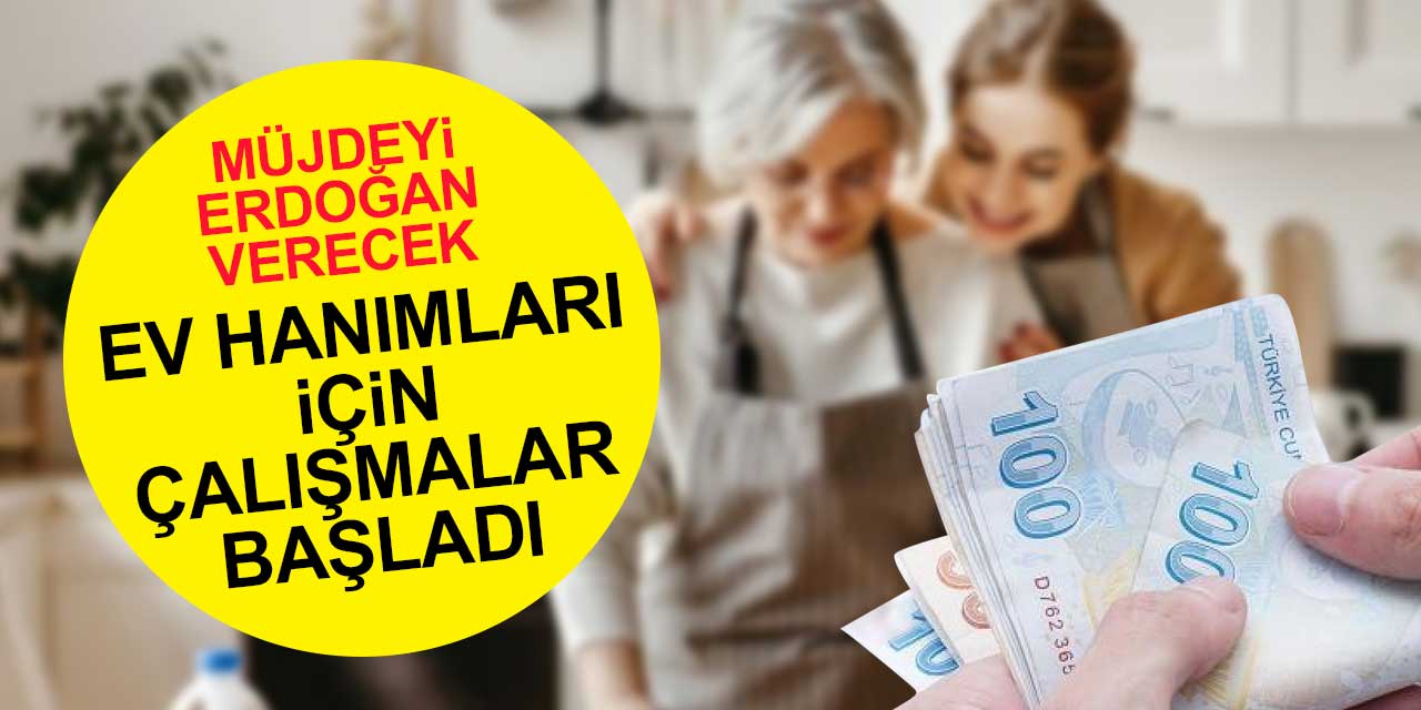 Ev hanımlarına emeklilik için çalışmalar başladı! Müjdeyi Cumhurbaşkanı Erdoğan verecek