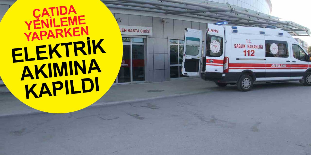 Elektrik hattına temas eden çatı ustası akıma kapıldı