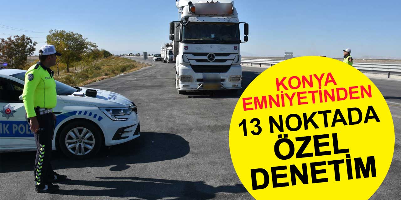 Konya'da Yük Taşıyan Araçlara Özel Trafik Denetimi