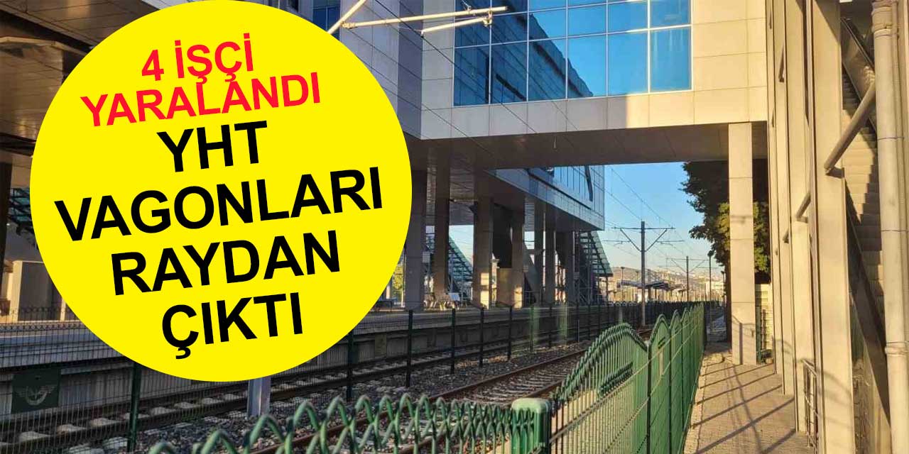 Test sürüşü yapan YHT vagonları raydan çıktı: 4 yaralı