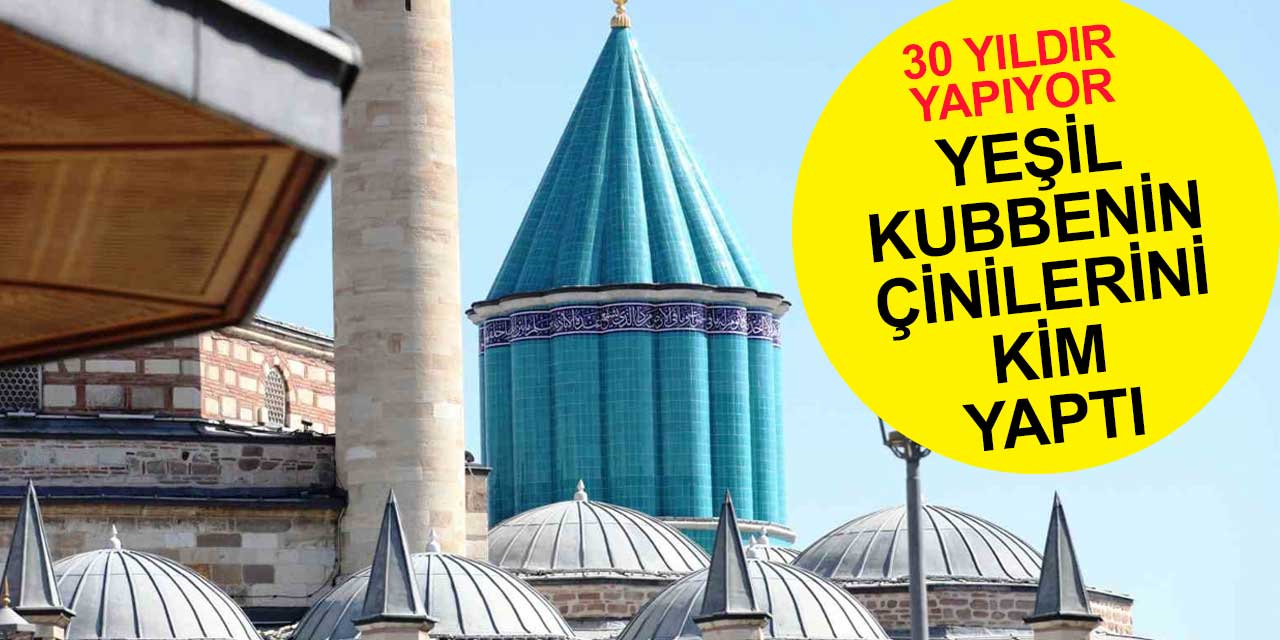 Mevlana Müzesi'nin yeşil kubbesinde kullanılan çiniler onun eseri