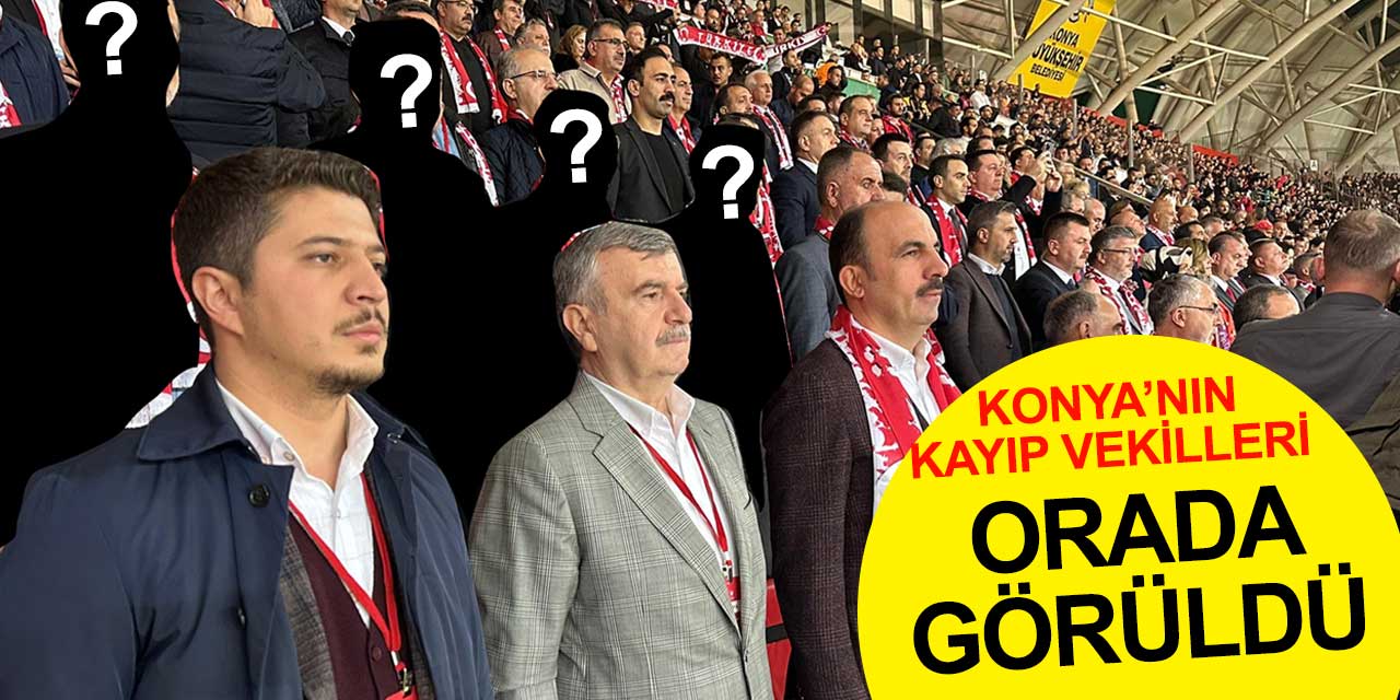 Konya'nın Kayıp Vekilleri Orada Görüldü