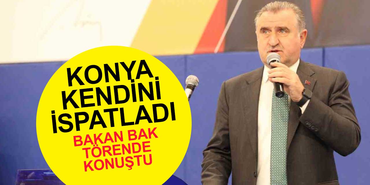 Bakan Bak: Konya kendini ispatladı