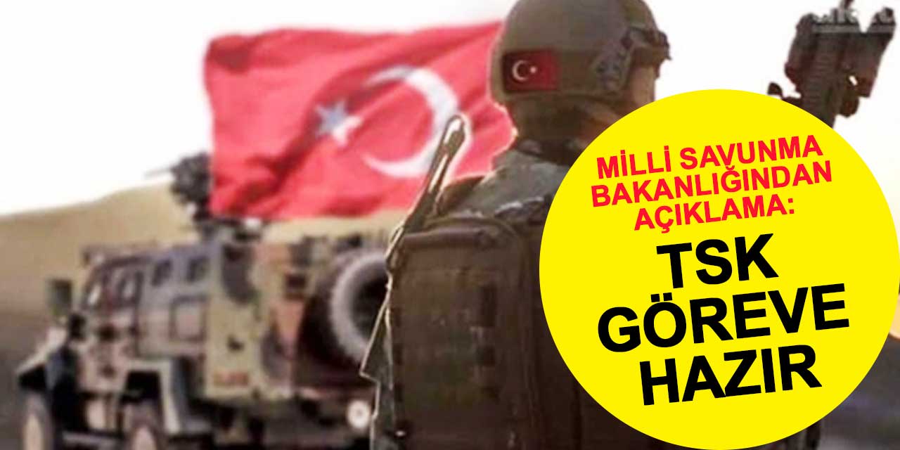 Milli Savunma Bakanlığından 'TSK göreve hazır' açıklaması