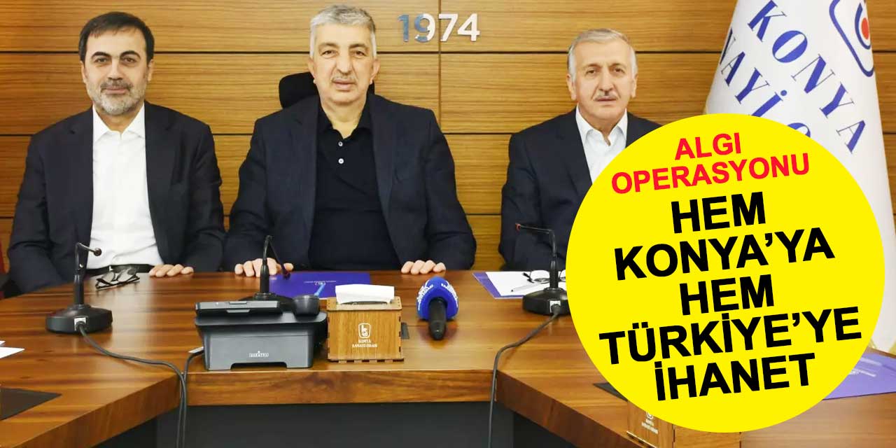 Hem Konya'ya hem Türkiye'ye ihanet