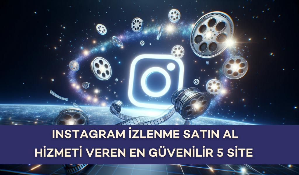 Instagram İzlenme Satın Al Hizmeti Veren En Güvenilir 5 Site
