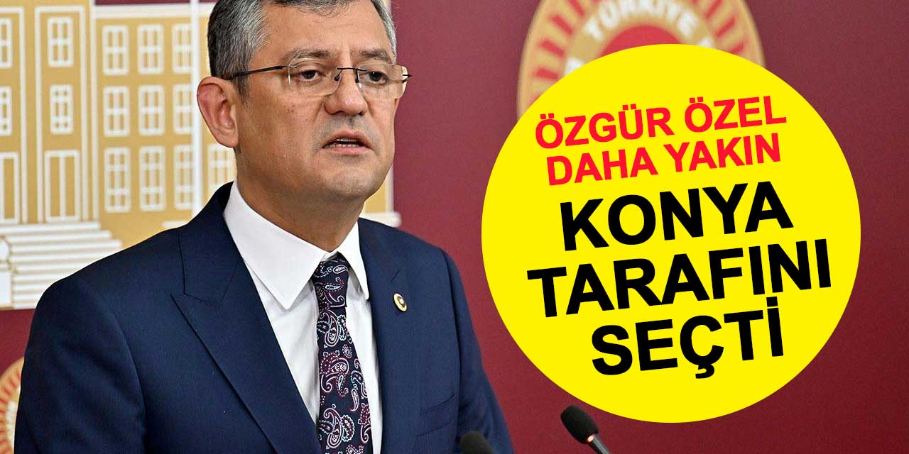 Konya tarafını seçti: Özgür Özel CHP Genel Başkanlığı'na Yakın