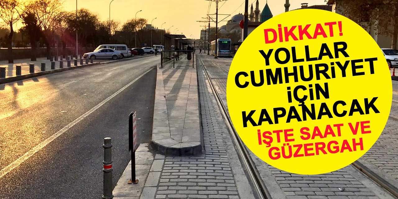 Konya'da yollar Cumhuriyet için kapanacak! İşte saat ve güzergahlar