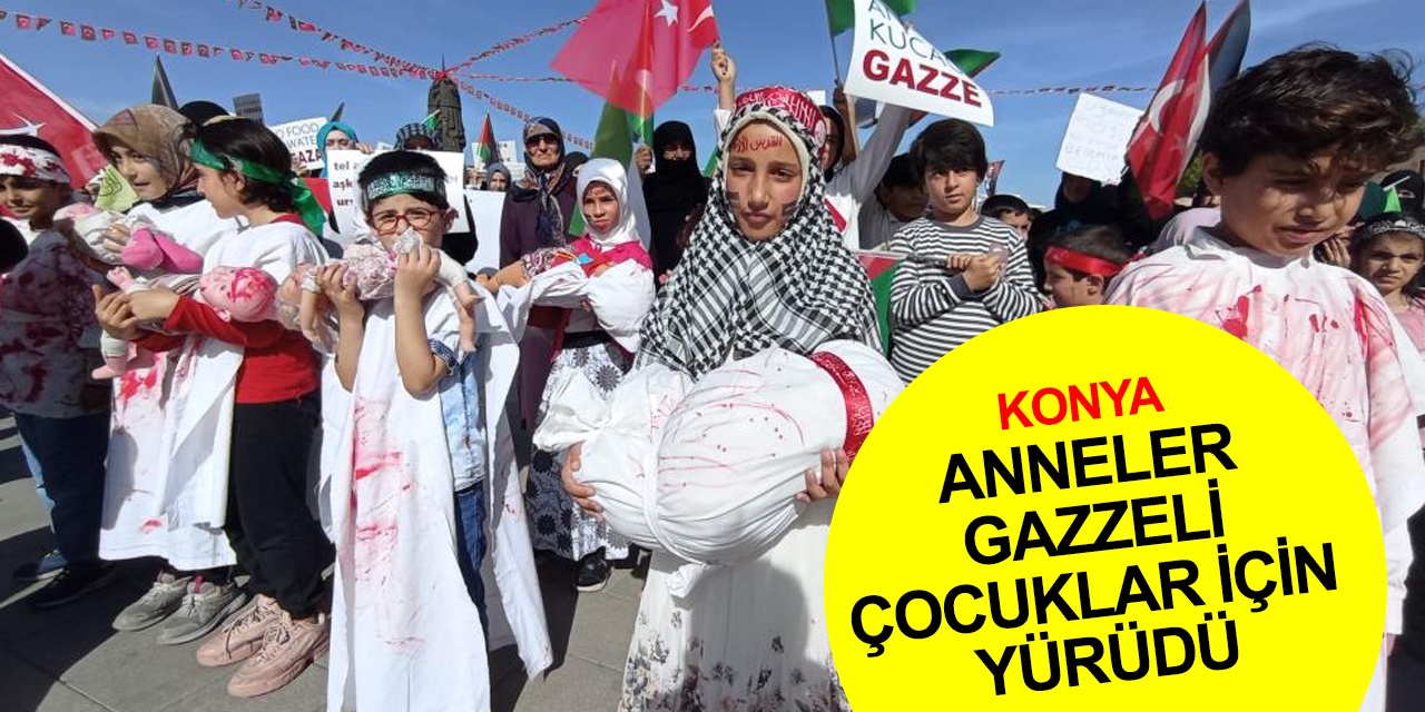 Konya'da annelerden Gazzeli çocuklara destek yürüyüşü! Toplu dua edildi