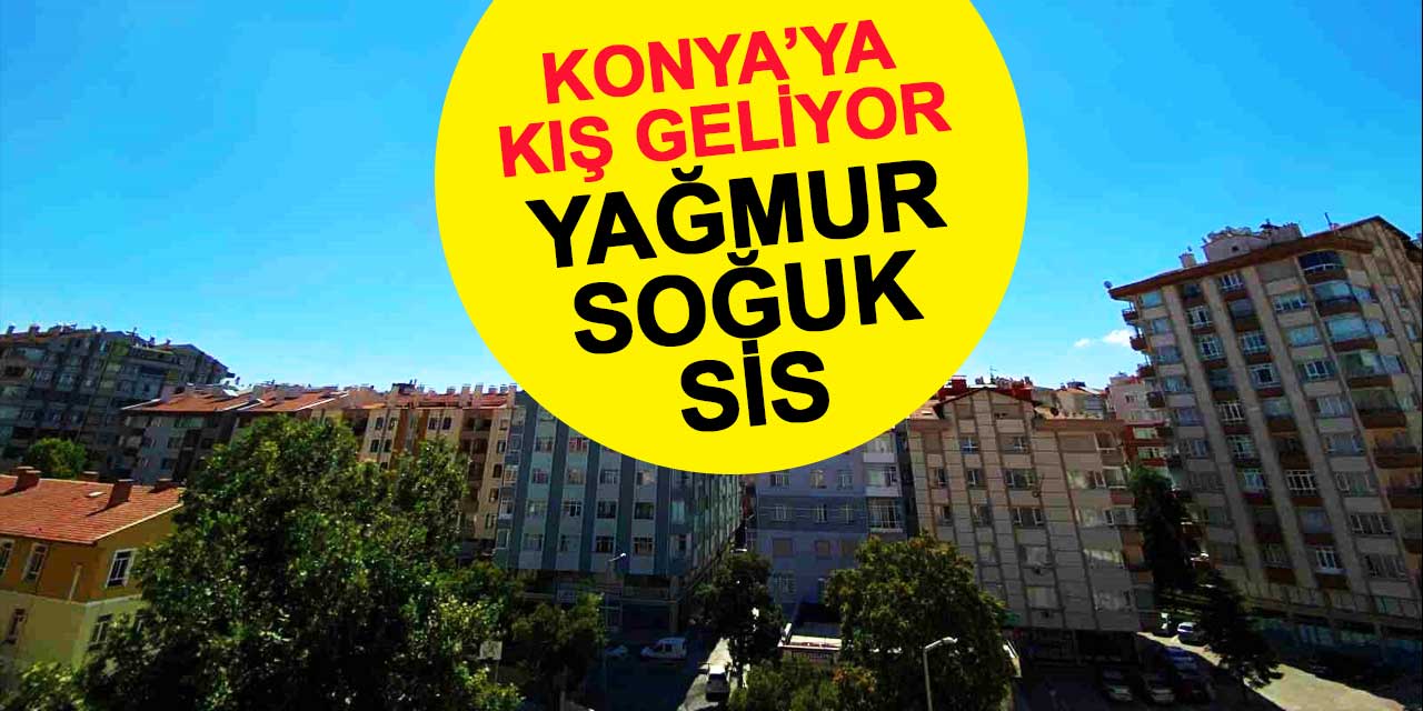 Konya'ya kış geliyor: Yağmur, soğuk ve sis