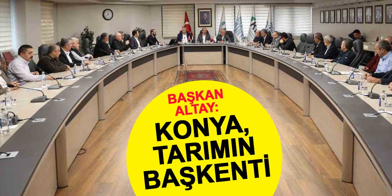 Başkan Altay tarımın başkentinden seslendi: Konya hepimizin şehri