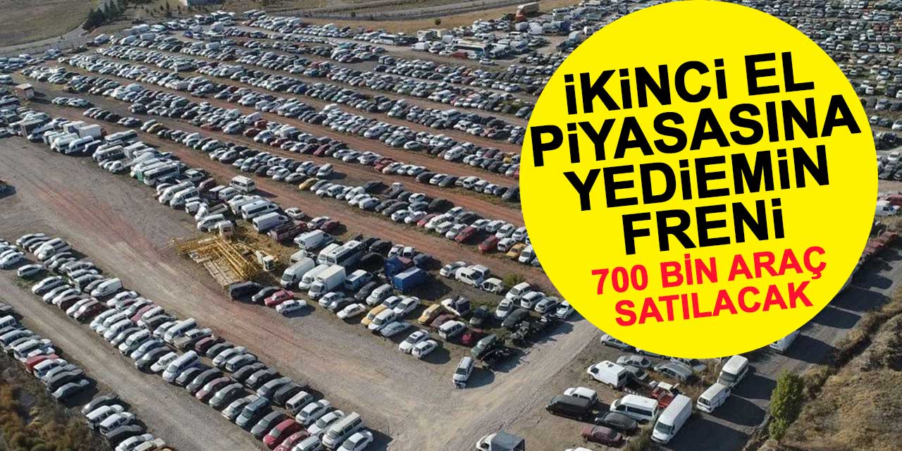 İkinci el araç piyasasına yediemin freni: 700 bin araç satılacak