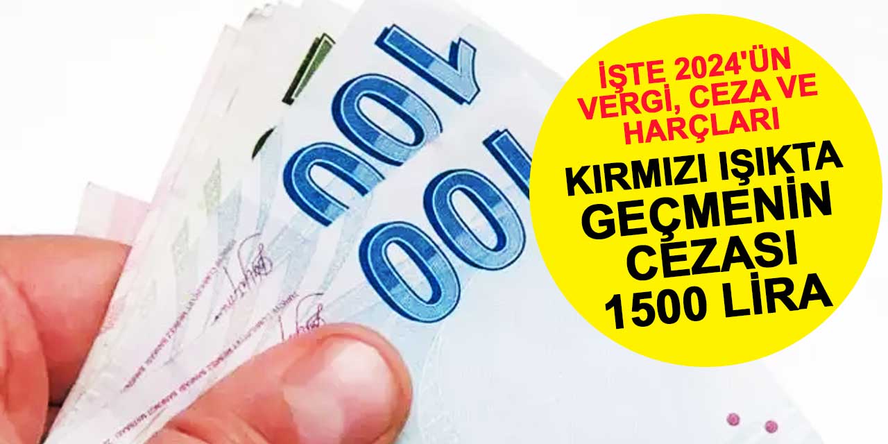 Kırmızı ışıkta geçmenin cezası bin 500 lira oluyor! İşte 2024'ün vergi, ceza ve harçları