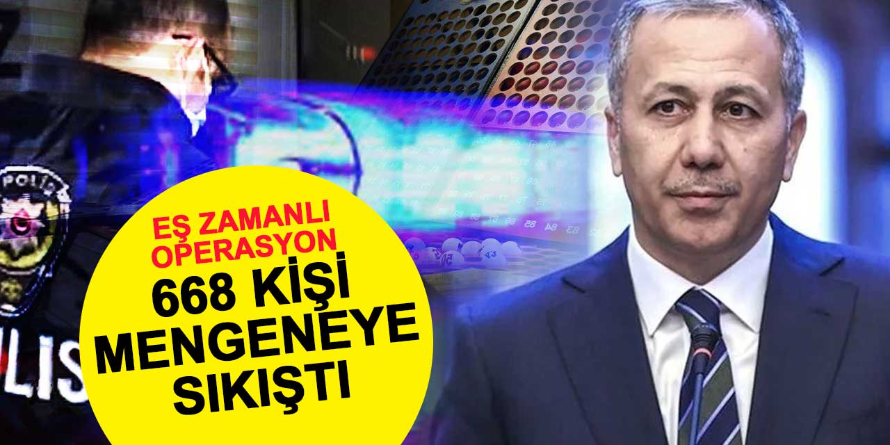 668 kişi 'Mengene'ye sıkıştı: 77 ilde eş zamanlı operasyon