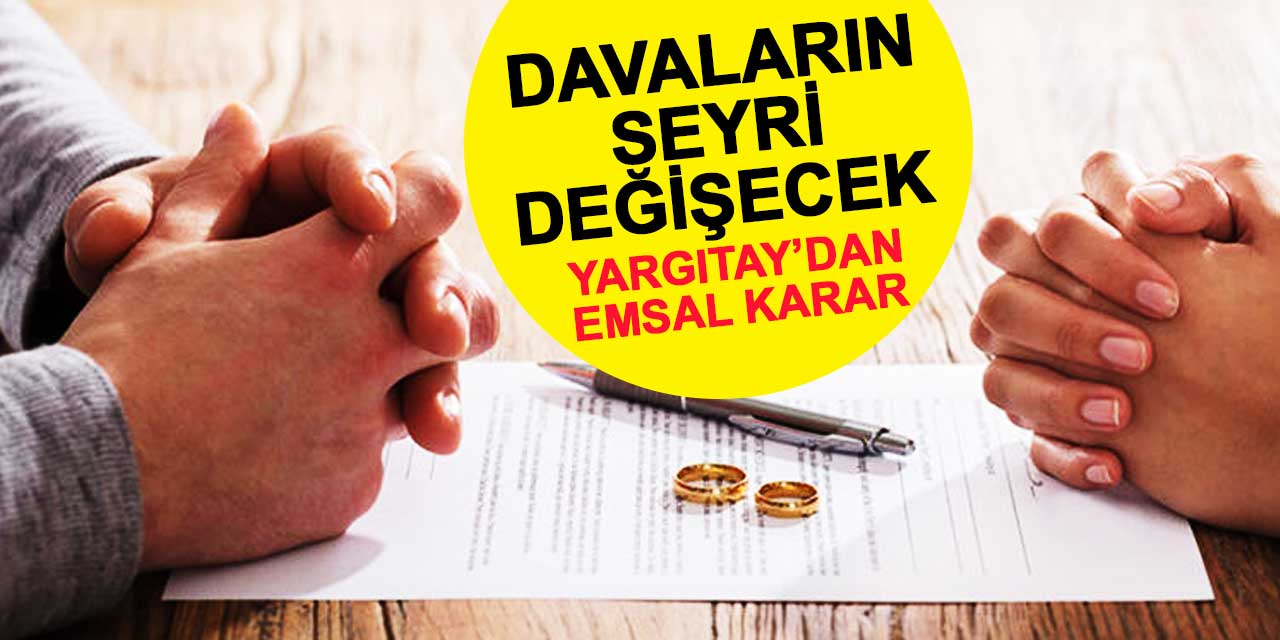Yargıtay'dan emsal karar: Boşanma davalarının seyri değişecek