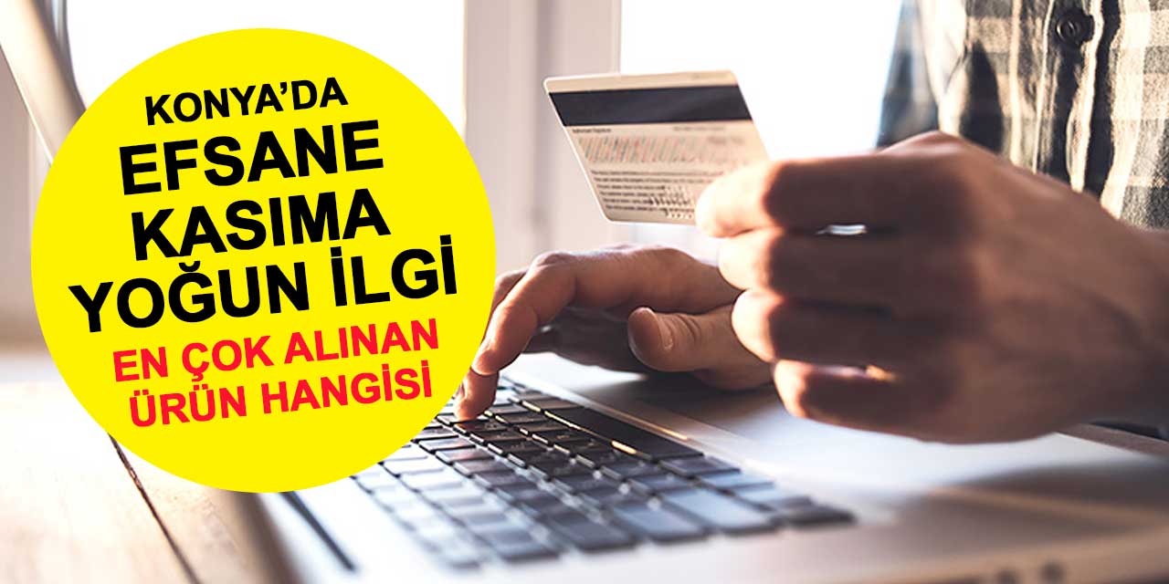 Konya Efsane Kasım'a yoğun ilgi gösterdi! Bakın en çok hangi ürün alındı