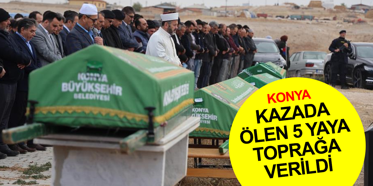 Konya’daki feci kazada ölen 5 kişi toprağa böyle verildi! Genç sürücünün test sonucu ortaya çıktı