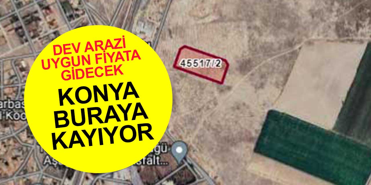 Konya'nın geleceğine dair önemli bir satış! 6 kata imarlı dev arsa