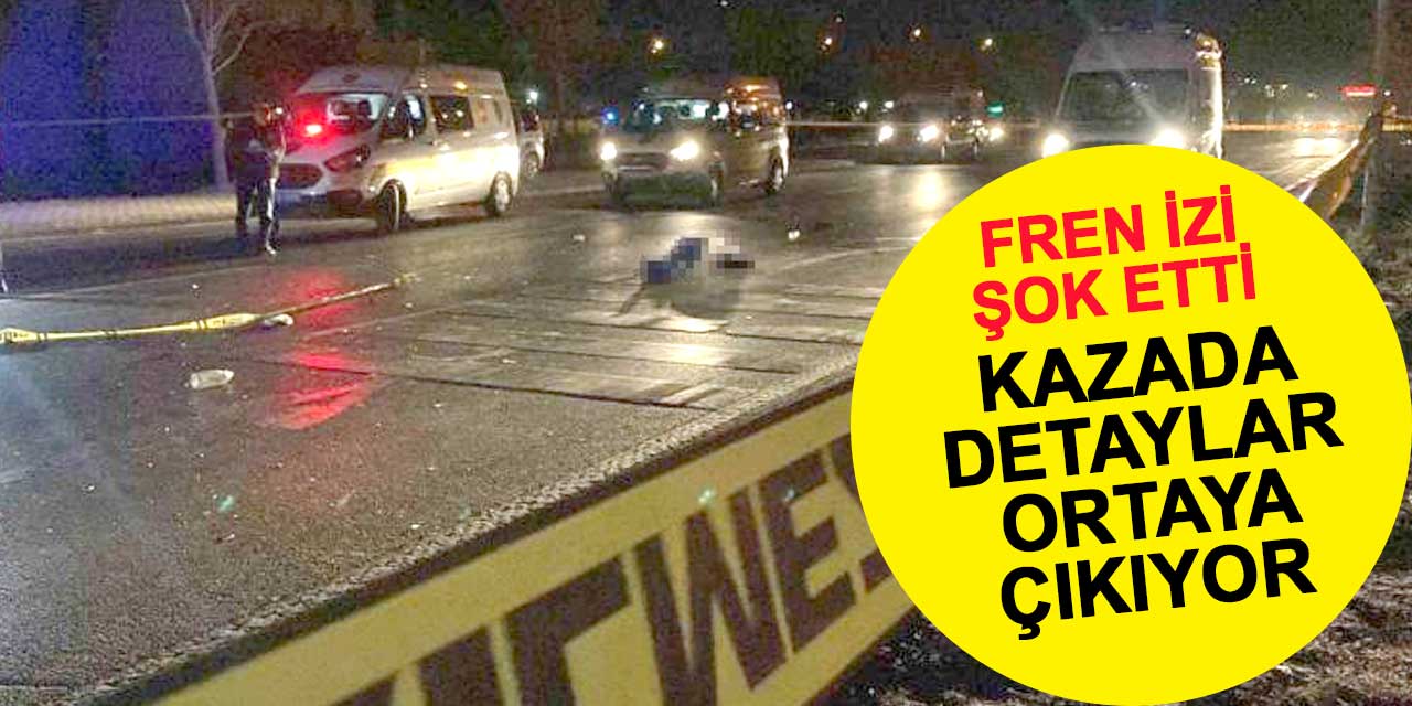 Kazaya dair önemli detaylar ortaya çıkıyor: Fren izi her şeyi açığa çıkardı