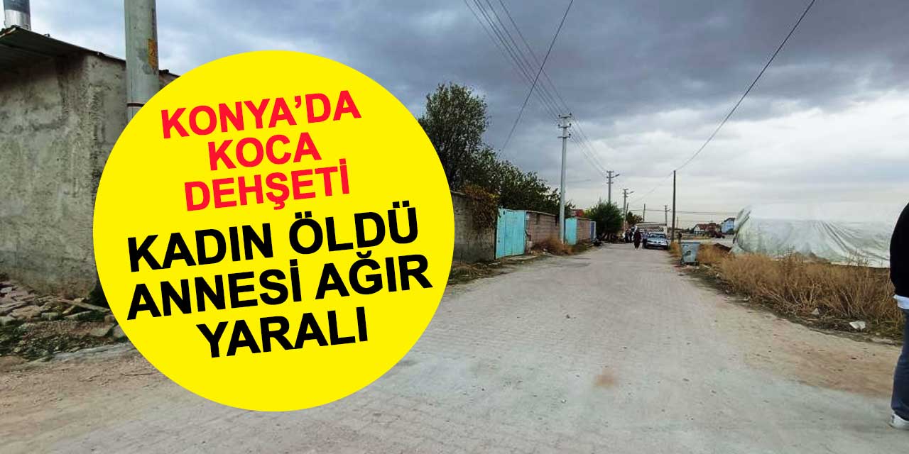 Konya'ya bir haller oldu: Eşini hayattan kopardı, kayınvalide ağır yaralı