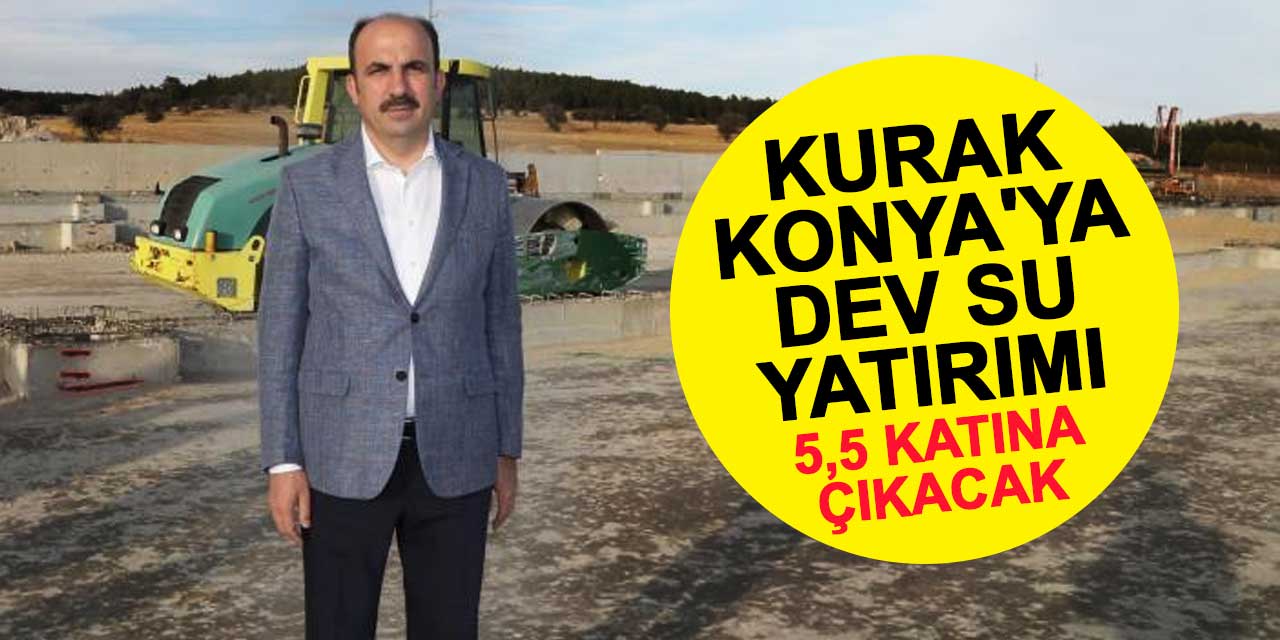 Kurak Konya'ya dev su yatırımı: 5 buçuk katına çıkacak