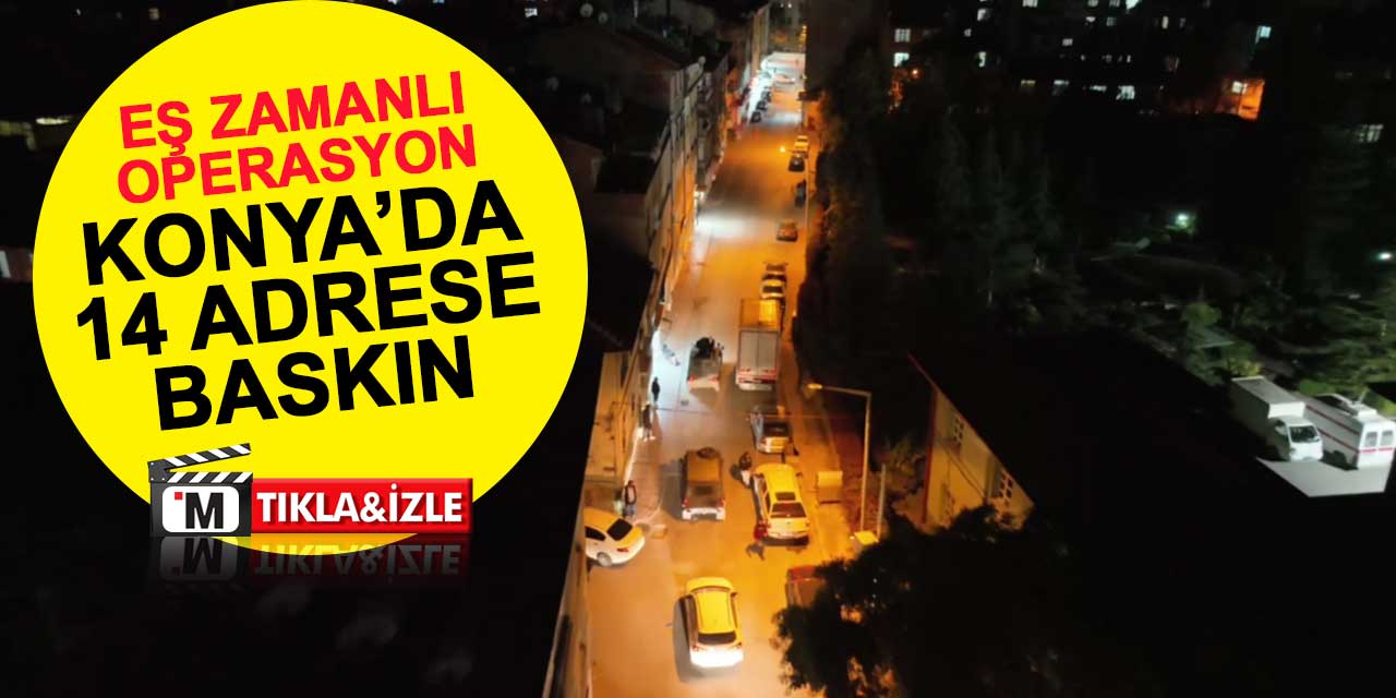 Konya'da Özel Harekat eşliğinde 14 adrese baskın: O anlar böyle kaydedildi