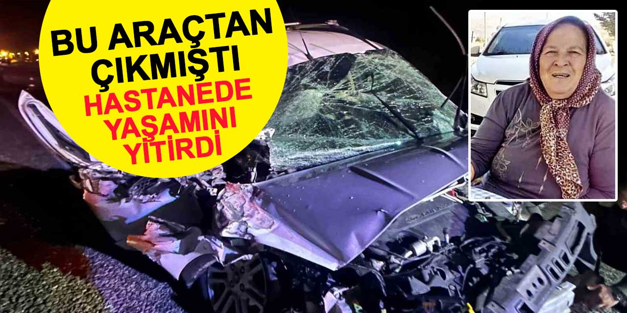 Ağır yaralı olarak Konya'ya sevk edilen 75 yaşındaki Türkan Evcil hayatını kaybetti