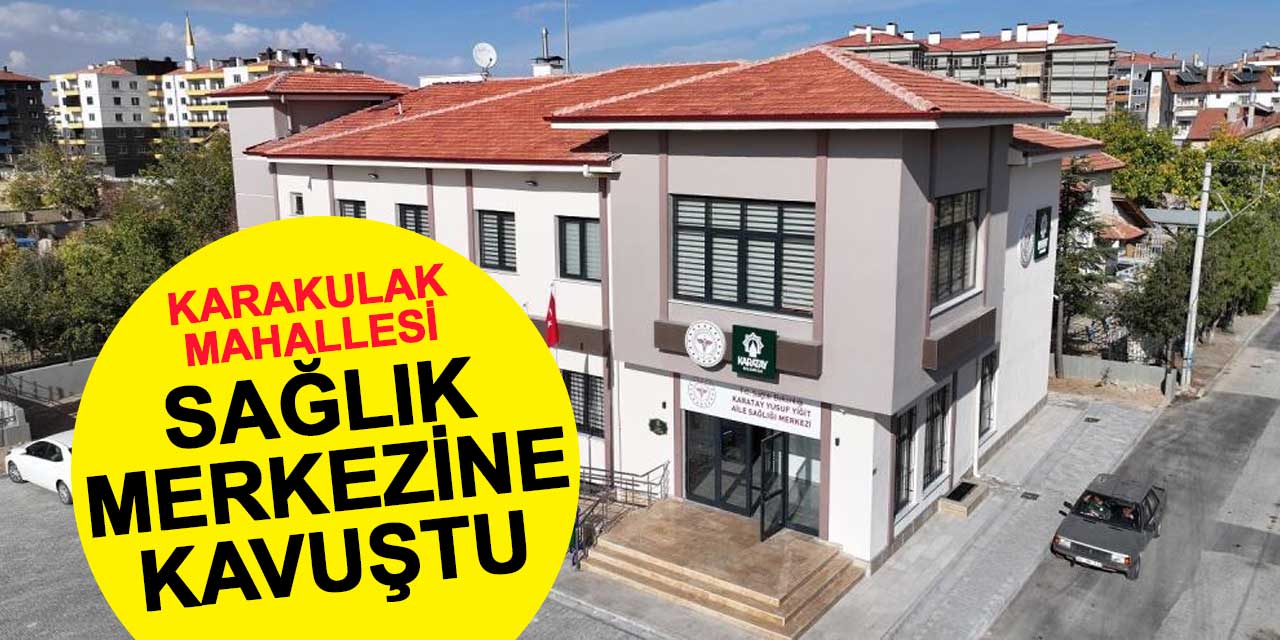 Karatay Karakulak Mahallesi, 20 milyon liraya mal olan sağlık merkezine kavuştu