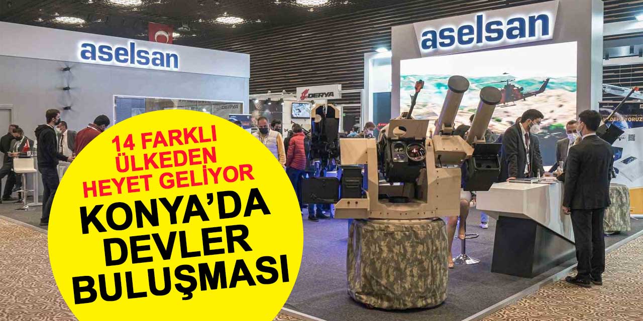 Konya, savunma sanayinin devlerini ağırlayacak