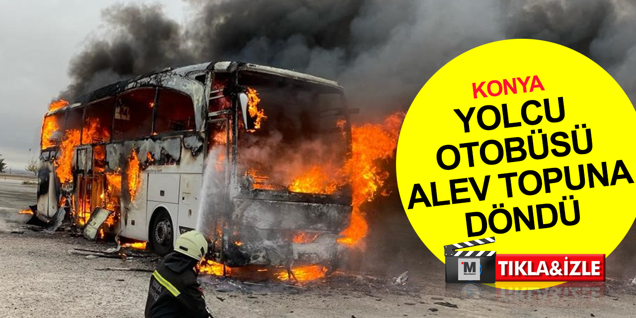 İzmir'den Hatay'a giden yolcu otobüsü Konya'da alev alev yandı