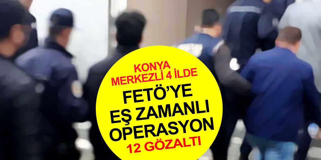 Konya merkezli 4 ilde FETÖ'nün TSK mahrem yapılanmasına operasyon! 12 gözaltı