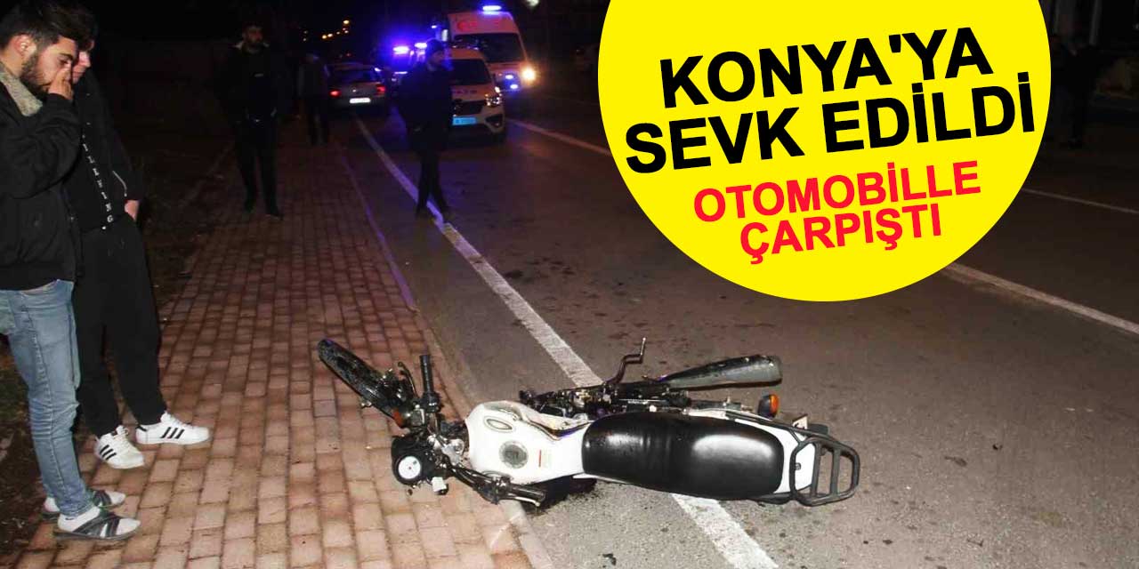 Otomobille motosiklet çarpıştı: Ağır yaralanan sürücü Konya'ya sevk edildi