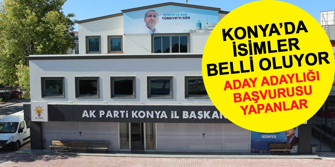 AK Parti Konya'da Aday Adayları belli olmaya başladı! İşte başvuru yapan isimler