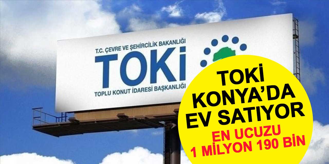 TOKİ Konya'da açık artırma ile ev satıyor: En ucuzu 1 milyon 190 bin