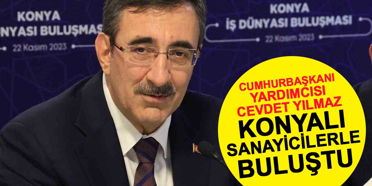 Cumhurbaşkanı Yardımcısı Cevdet Yılmaz, Konyalı sanayicilerle buluştu