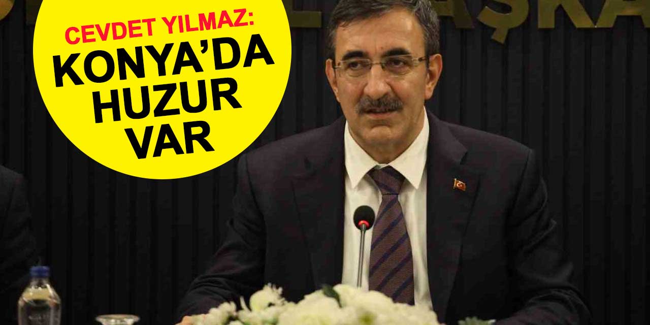 Cumhurbaşkanı Yardımcısı Cevdet Yılmaz: Konya'da huzur var