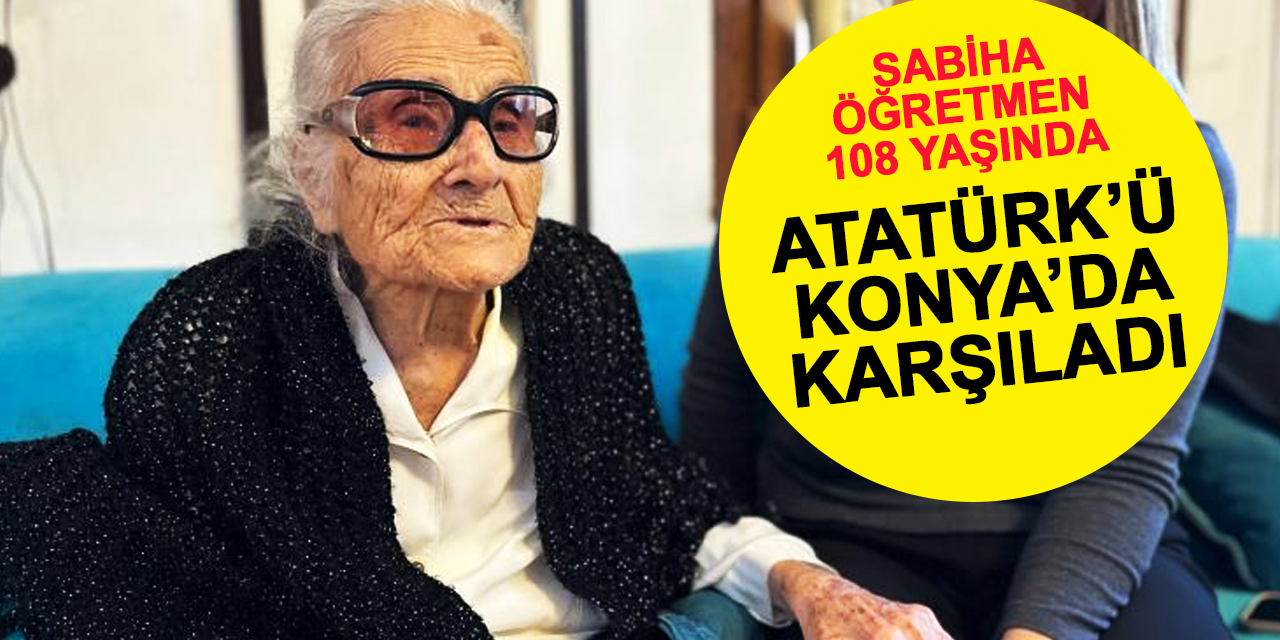 108 yaşındaki Sabiha Öğretmen Atatürk'ü Konya'da karşılayanlar arasındaydı