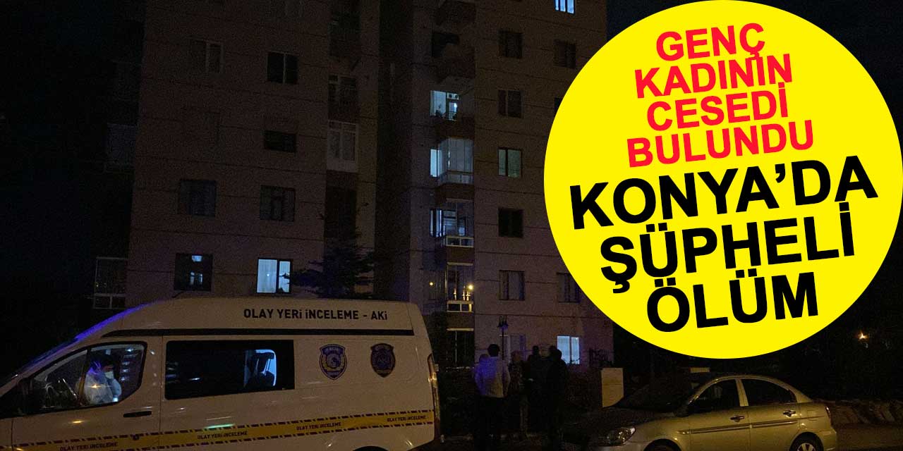 Konya'da şüpheli ölüm: Genç kadın evinde ölü bulundu
